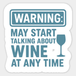 Warning: May Start Talking About Wine at Any Time - Funny Wine Lover Graphic Sticker