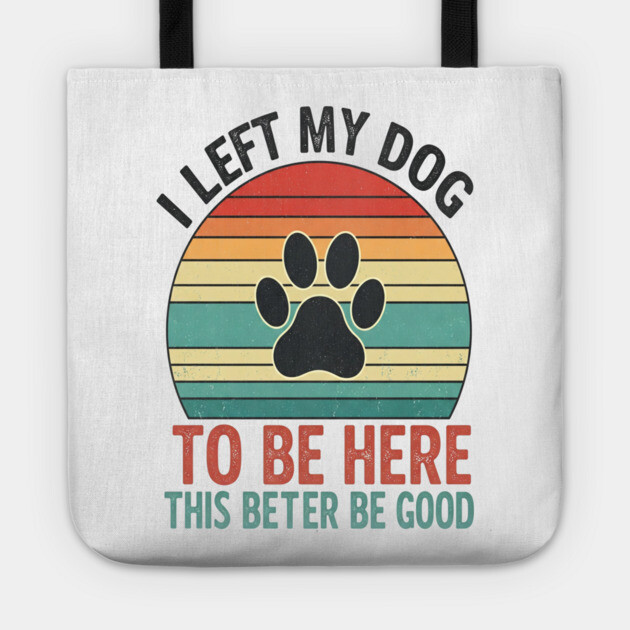 Dog Left Behind Tee - Better Be Worth It Tote by OUTFITPAW