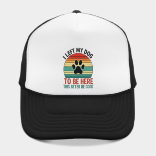 Dog Left Behind Tee - Better Be Worth It Hat