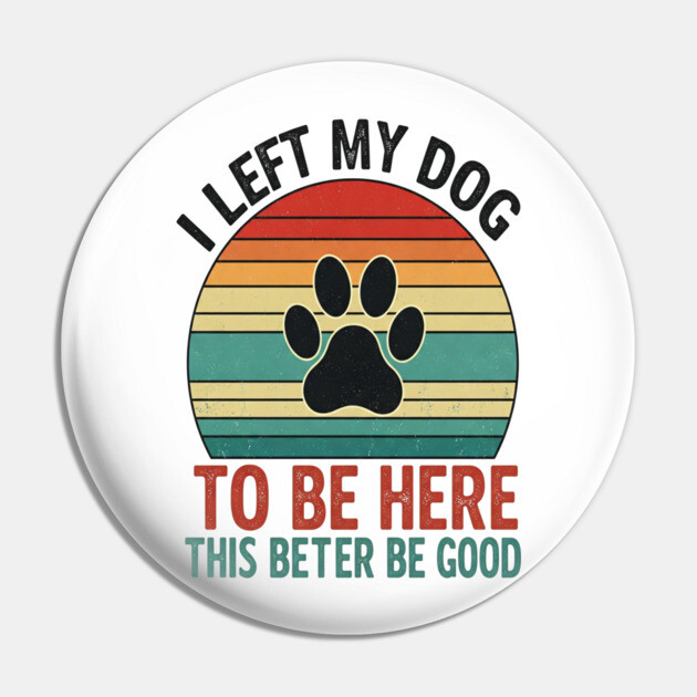 Dog Left Behind Tee - Better Be Worth It Pin by OUTFITPAW