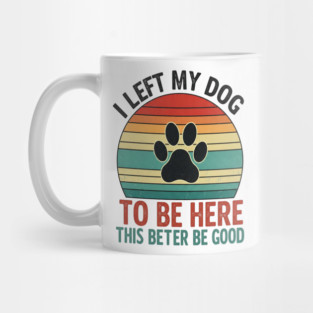 Dog Left Behind Tee - Better Be Worth It Mug