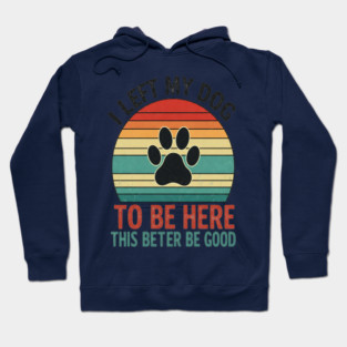 Dog Left Behind Tee - Better Be Worth It Hoodie