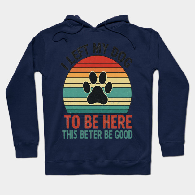 Dog Left Behind Tee - Better Be Worth It Hoodie by OUTFITPAW