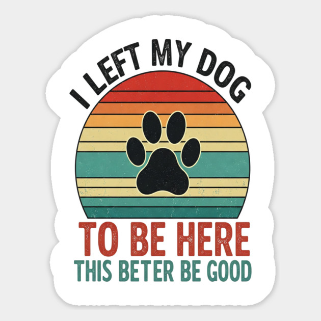 Dog Left Behind Tee - Better Be Worth It Magnet by OUTFITPAW
