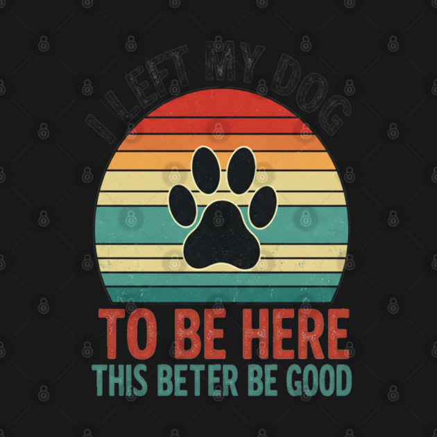 Dog Left Behind Tee - Better Be Worth It by OUTFITPAW