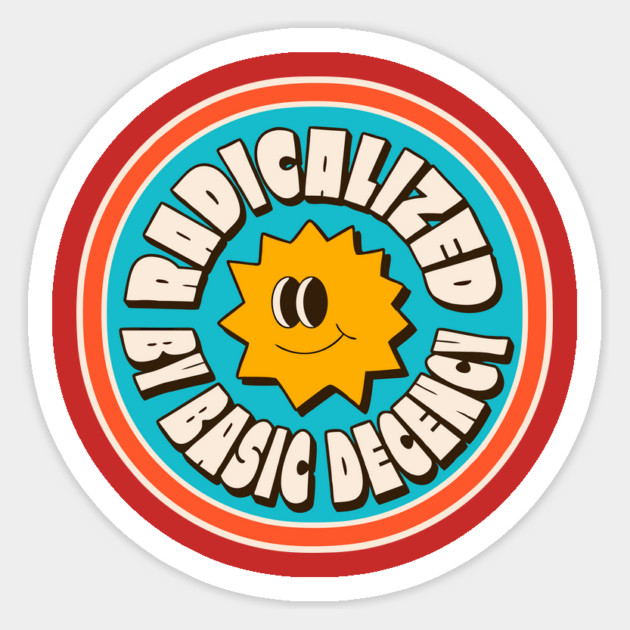Radicalized By Basic Decency Sticker by The WYLD Tribe