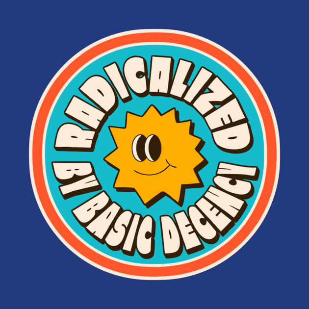 Radicalized By Basic Decency by The WYLD Tribe