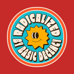 Radicalized By Basic Decency T-Shirt