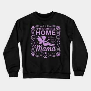 I'M Coming Home Mama Crewneck Sweatshirt