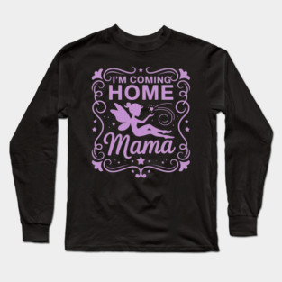 I'M Coming Home Mama Long Sleeve T-Shirt