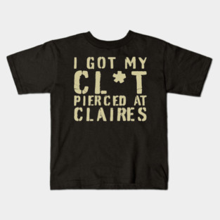 I Got My Cl*t Pierced At Claires Kids T-Shirt
