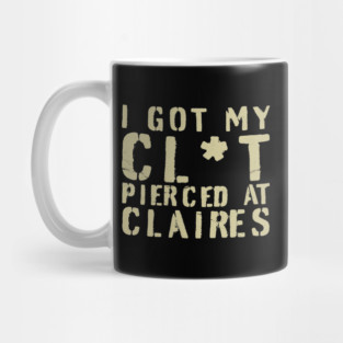 I Got My Cl*t Pierced At Claires Mug