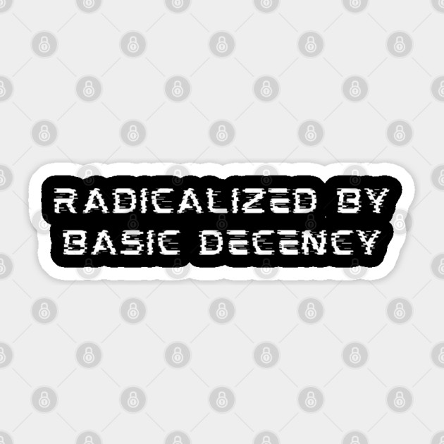 Radicalized-By-Basic-Decency Sticker by Creatifly Graphic Tees
