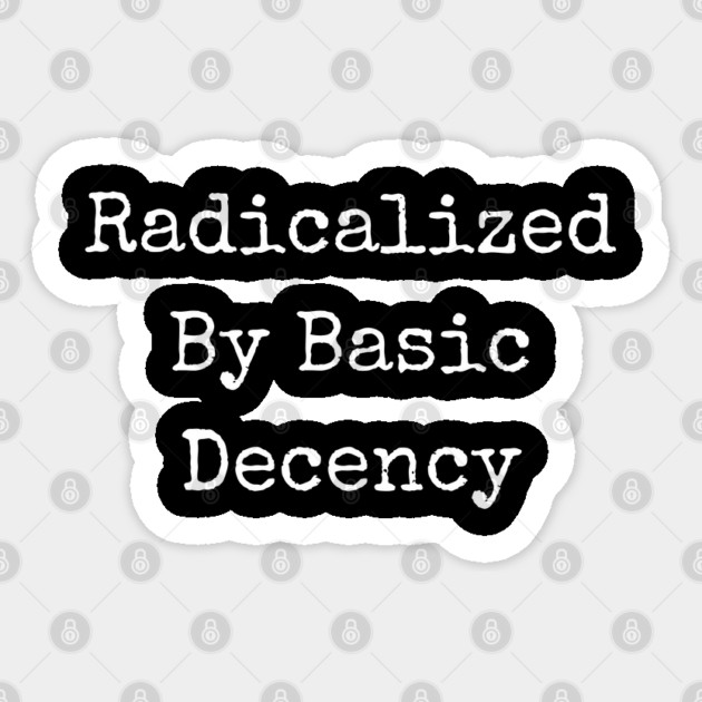 Radicalized-By-Basic-Decency Sticker by Creatifly Graphic Tees