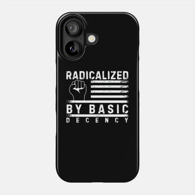 Radicalized-By-Basic-Decency Phone Case by Creatifly Graphic Tees