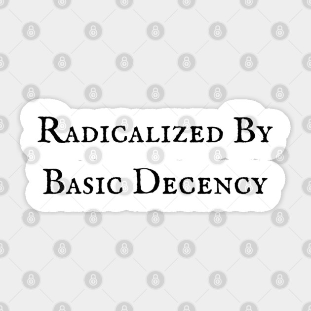 Radicalized-By-Basic-Decency Sticker by Creatifly Graphic Tees