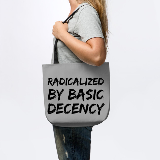Radicalized-By-Basic-Decency by Creatifly Graphic Tees