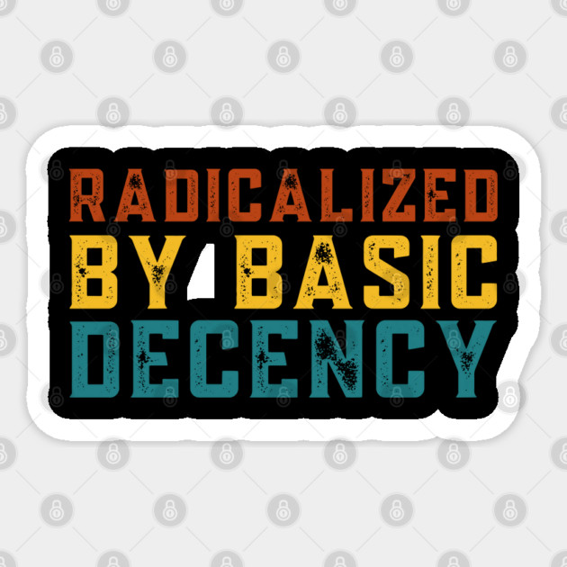 Radicalized-By-Basic-Decency Sticker by Creatifly Graphic Tees