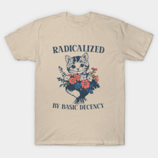 Radicalized By Basic Decency - Funny Cat T-Shirt
