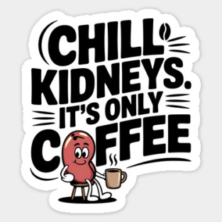 Chill Kidney's It's Only Coffee Funny Coffee Lover Humor Quote Sticker