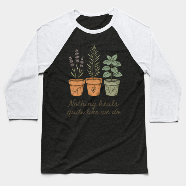 Nothing Heals Quite Like We Do – Botanical Herbs T-Shirt Baseball T-Shirt by Hobby Helpers Merch