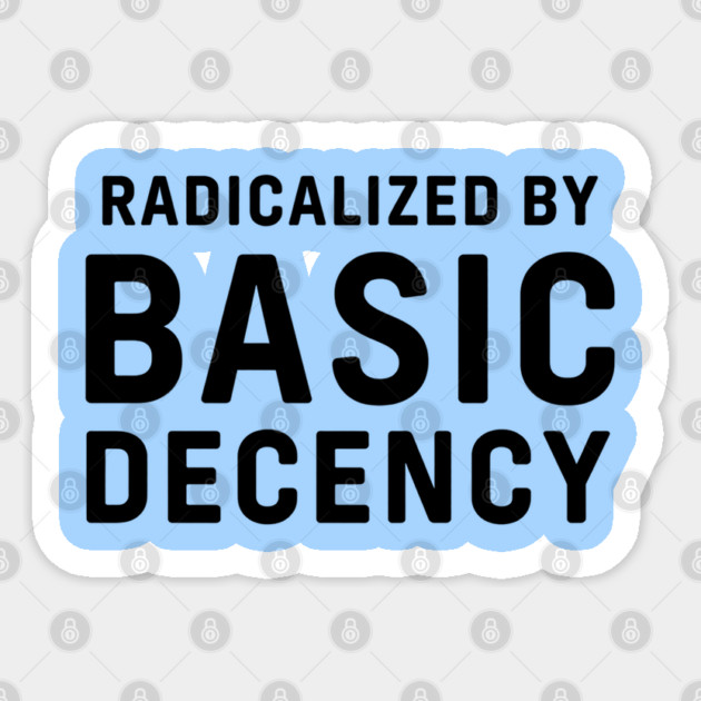 Radicalized-By-Basic-Decency Sticker by Creatifly Graphic Tees