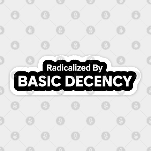 Radicalized-By-Basic-Decency Sticker by Creatifly Graphic Tees