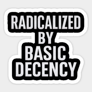 Radicalized-by-Basic-Decency Magnet