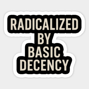 Radicalized-by-Basic-Decency –Funny-Social-Justice-Democracy-Quote Magnet