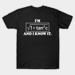 I’m √(1 + tan² c) and I Know It – Funny Secant Function Math Pun T-Shirt