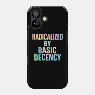Radicalized-by-Basic-Decency Phone Case