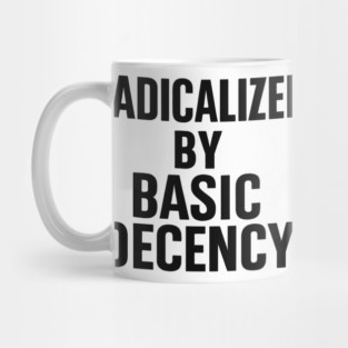 Radicalized by Basic Decency – Progressive Funny Democracy Saying Mug
