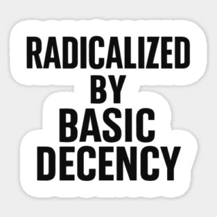 Radicalized by Basic Decency – Progressive Funny Democracy Saying Magnet