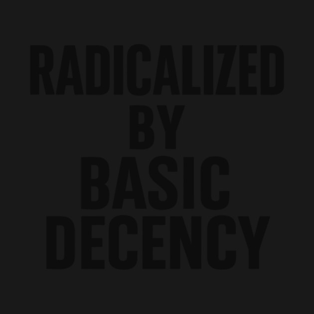 Radicalized by Basic Decency – Progressive Funny Democracy Saying by ArtistTee ⭐⭐⭐⭐⭐