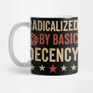 Radicalized By Basic Decency – Funny Viral Political Quote Design Mug