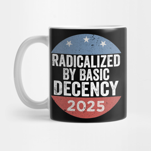 Radicalized-By-Basic-Decency–Funny-Viral-Political-Quote-Design by ArtistTee ⭐⭐⭐⭐⭐