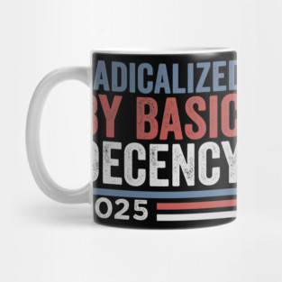 Radicalized By Basic Decency - Funny Viral Quote Mug