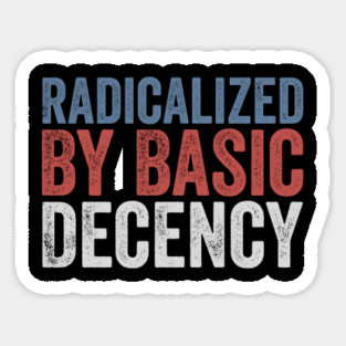 Radicalized By Basic Decency Magnet