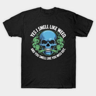 Funny Weed Day, Funny 420 Weed, Yes I Smell Like Weed T-Shirt