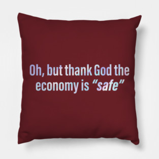 Oh But Thank God The Economy Is Safe Pillow