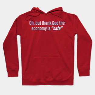 Oh But Thank God The Economy Is Safe Hoodie