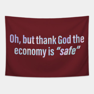 Oh But Thank God The Economy Is Safe Tapestry