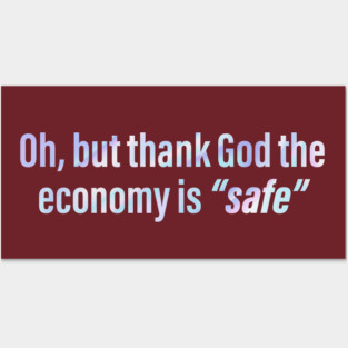 Oh But Thank God The Economy Is Safe Posters and Art