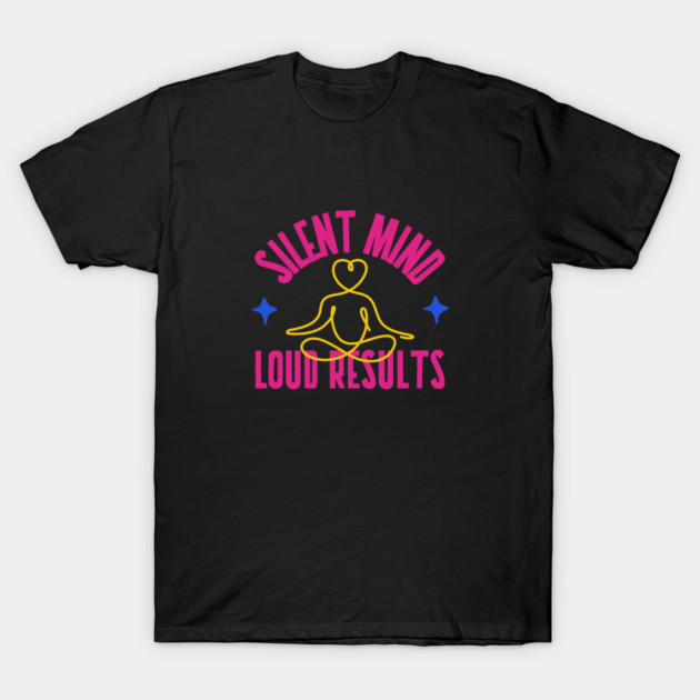 Silent Mind Loud Results Focus Mind T-Shirt by Lamount Tees