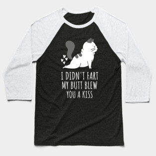 I Didnt Fart My Butt Blew You A Kiss Baseball T-Shirt