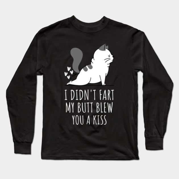 I Didnt Fart My Butt Blew You A Kiss Long Sleeve T-Shirt by Pixel Threads 
