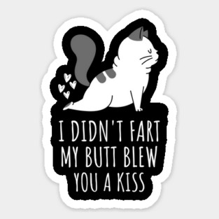 I Didnt Fart My Butt Blew You A Kiss Sticker