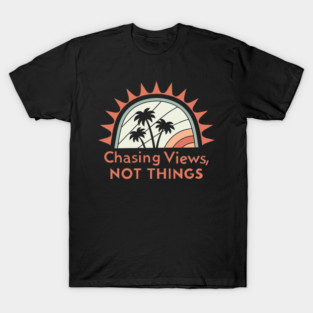 chasing views, not things T-Shirt