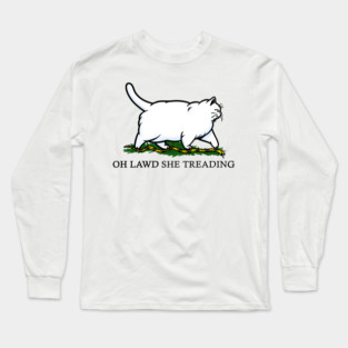 Oh Lawd She Treading Chonky White Cat Long Sleeve T-Shirt