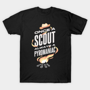 Once A Scout Always A Pyromaniac T-Shirt
